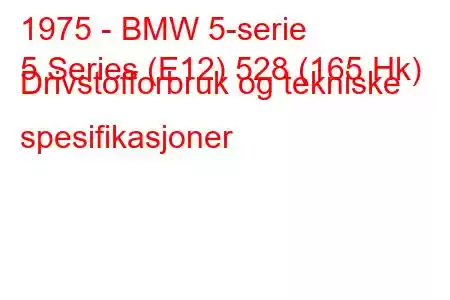 1975 - BMW 5-serie
5 Series (E12) 528 (165 Hk) Drivstofforbruk og tekniske spesifikasjoner