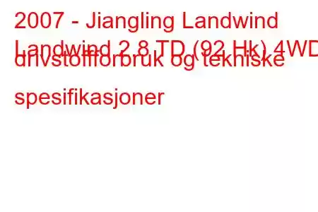 2007 - Jiangling Landwind
Landwind 2.8 TD (92 Hk) 4WD drivstoffforbruk og tekniske spesifikasjoner