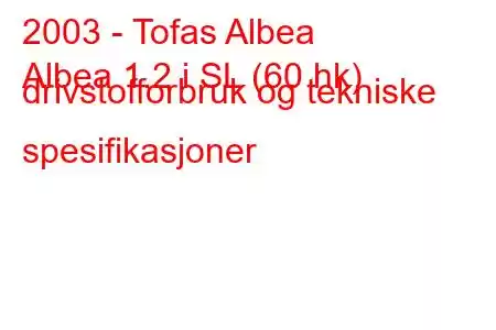 2003 - Tofas Albea
Albea 1.2 i SL (60 hk) drivstofforbruk og tekniske spesifikasjoner