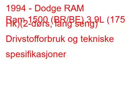 1994 - Dodge RAM
Ram 1500 (BR/BE) 3,9L (175 Hk)(2-dørs, lang seng) Drivstofforbruk og tekniske spesifikasjoner