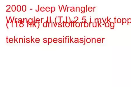 2000 - Jeep Wrangler
Wrangler II (TJ) 2.5 i myk topp (118 hk) drivstofforbruk og tekniske spesifikasjoner