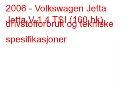 2006 - Volkswagen Jetta
Jetta V 1.4 TSI (160 hk) drivstofforbruk og tekniske spesifikasjoner