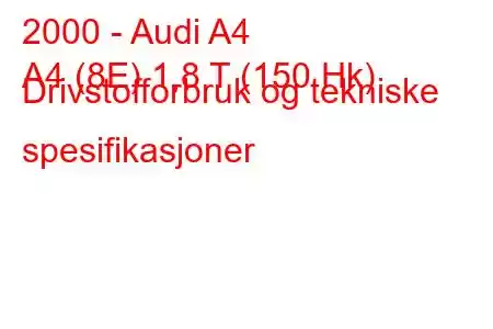 2000 - Audi A4
A4 (8E) 1,8 T (150 Hk) Drivstofforbruk og tekniske spesifikasjoner