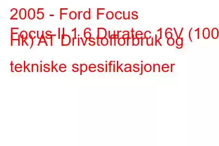 2005 - Ford Focus
Focus II 1.6 Duratec 16V (100 Hk) AT Drivstofforbruk og tekniske spesifikasjoner