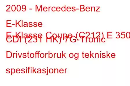 2009 - Mercedes-Benz E-Klasse
E-Klasse Coupe (C212) E 350 CDI (231 HK) 7G-Tronic Drivstofforbruk og tekniske spesifikasjoner