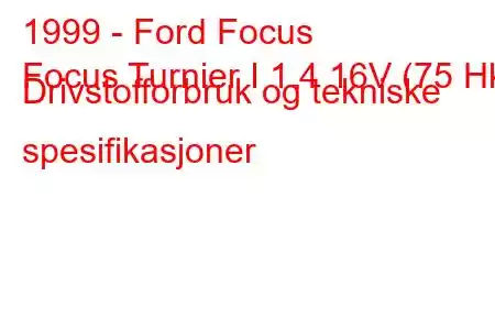 1999 - Ford Focus
Focus Turnier I 1.4 16V (75 Hk) Drivstofforbruk og tekniske spesifikasjoner