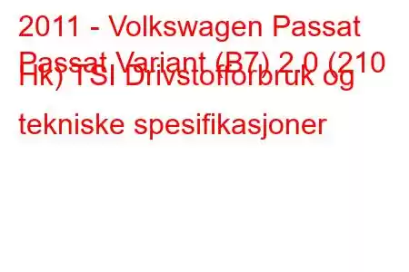 2011 - Volkswagen Passat
Passat Variant (B7) 2.0 (210 Hk) TSI Drivstofforbruk og tekniske spesifikasjoner