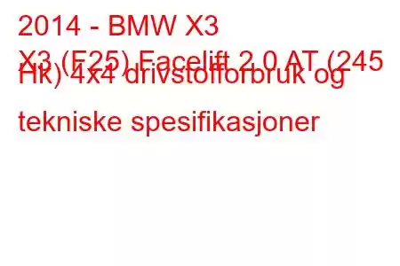 2014 - BMW X3
X3 (F25) Facelift 2.0 AT (245 Hk) 4x4 drivstofforbruk og tekniske spesifikasjoner