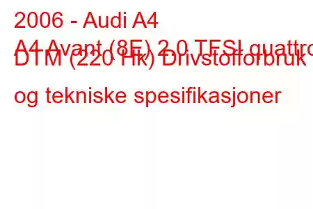 2006 - Audi A4
A4 Avant (8E) 2.0 TFSI quattro DTM (220 Hk) Drivstofforbruk og tekniske spesifikasjoner