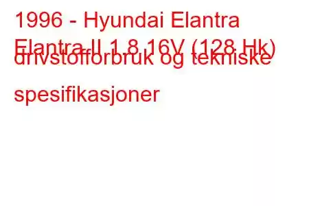 1996 - Hyundai Elantra
Elantra II 1.8 16V (128 Hk) drivstofforbruk og tekniske spesifikasjoner