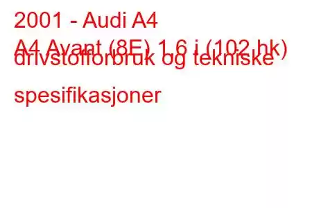 2001 - Audi A4
A4 Avant (8E) 1,6 i (102 hk) drivstofforbruk og tekniske spesifikasjoner