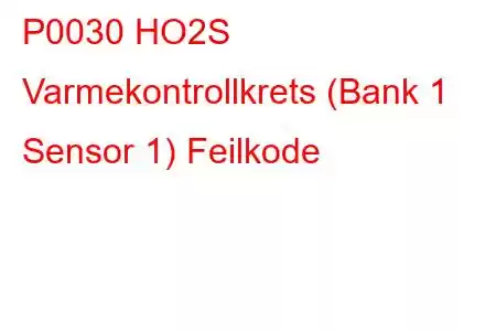 P0030 HO2S Varmekontrollkrets (Bank 1 Sensor 1) Feilkode