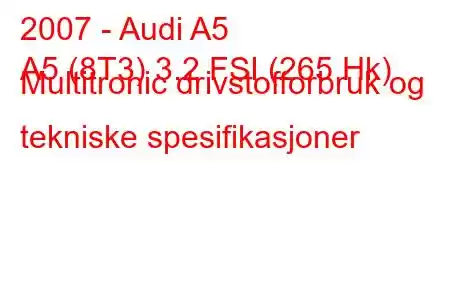 2007 - Audi A5
A5 (8T3) 3.2 FSI (265 Hk) Multitronic drivstofforbruk og tekniske spesifikasjoner