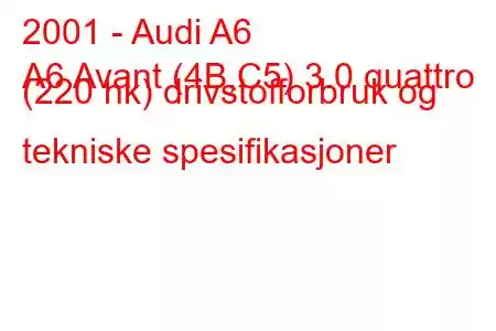 2001 - Audi A6
A6 Avant (4B,C5) 3.0 quattro (220 hk) drivstofforbruk og tekniske spesifikasjoner