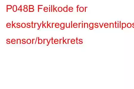 P048B Feilkode for eksostrykkreguleringsventilposisjon sensor/bryterkrets