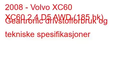 2008 - Volvo XC60
XC60 2.4 D5 AWD (185 hk) Geartronic drivstofforbruk og tekniske spesifikasjoner