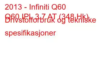 2013 - Infiniti Q60
Q60 IPL 3.7 AT (348 Hk) Drivstofforbruk og tekniske spesifikasjoner