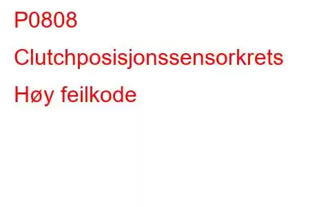 P0808 Clutchposisjonssensorkrets Høy feilkode