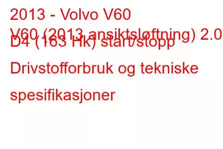 2013 - Volvo V60
V60 (2013 ansiktsløftning) 2.0 D4 (163 Hk) start/stopp Drivstofforbruk og tekniske spesifikasjoner