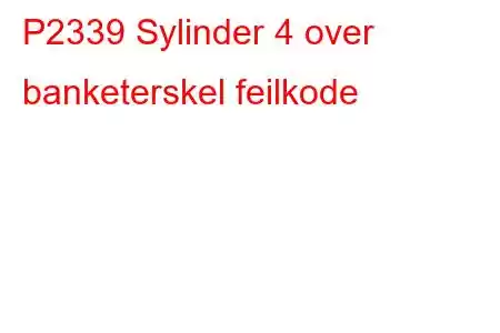 P2339 Sylinder 4 over banketerskel feilkode