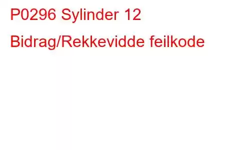 P0296 Sylinder 12 Bidrag/Rekkevidde feilkode