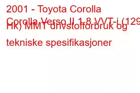 2001 - Toyota Corolla
Corolla Verso II 1.8 VVT-i (129 Hk) MMT drivstofforbruk og tekniske spesifikasjoner