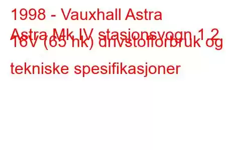 1998 - Vauxhall Astra
Astra Mk IV stasjonsvogn 1.2 16V (65 hk) drivstofforbruk og tekniske spesifikasjoner