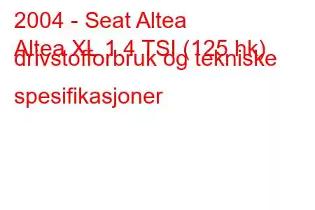 2004 - Seat Altea
Altea XL 1.4 TSI (125 hk) drivstofforbruk og tekniske spesifikasjoner