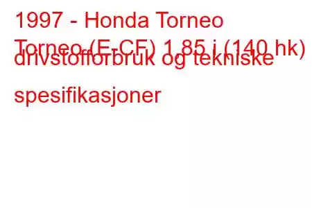 1997 - Honda Torneo
Torneo (E-CF) 1,85 i (140 hk) drivstofforbruk og tekniske spesifikasjoner