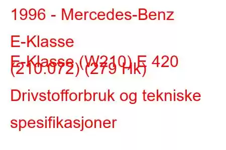 1996 - Mercedes-Benz E-Klasse
E-Klasse (W210) E 420 (210.072) (279 Hk) Drivstofforbruk og tekniske spesifikasjoner