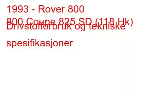 1993 - Rover 800
800 Coupe 825 SD (118 Hk) Drivstofforbruk og tekniske spesifikasjoner