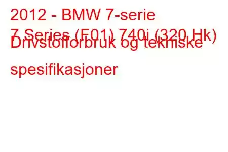 2012 - BMW 7-serie
7 Series (F01) 740i (320 Hk) Drivstofforbruk og tekniske spesifikasjoner