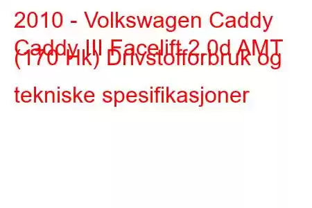 2010 - Volkswagen Caddy
Caddy III Facelift 2.0d AMT (170 Hk) Drivstofforbruk og tekniske spesifikasjoner