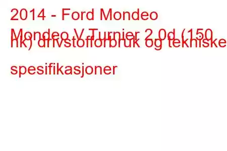 2014 - Ford Mondeo
Mondeo V Turnier 2.0d (150 hk) drivstofforbruk og tekniske spesifikasjoner