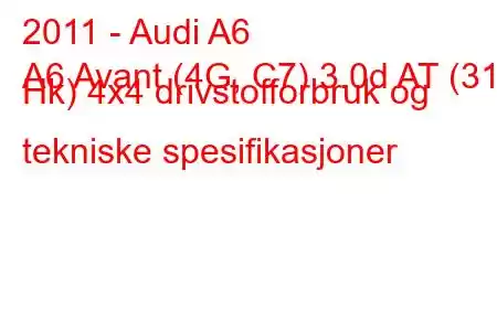 2011 - Audi A6
A6 Avant (4G, C7) 3.0d AT (313 Hk) 4x4 drivstofforbruk og tekniske spesifikasjoner