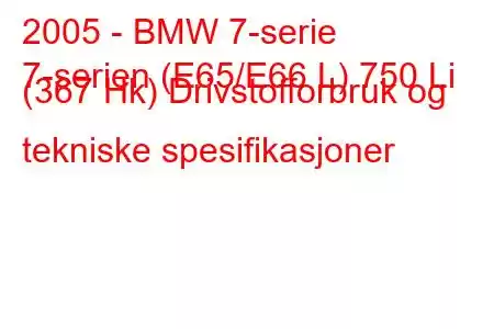 2005 - BMW 7-serie
7-serien (E65/E66 L) 750 Li (367 Hk) Drivstofforbruk og tekniske spesifikasjoner