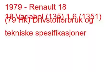 1979 - Renault 18
18 Variabel (135) 1,6 (1351) (79 Hk) Drivstofforbruk og tekniske spesifikasjoner