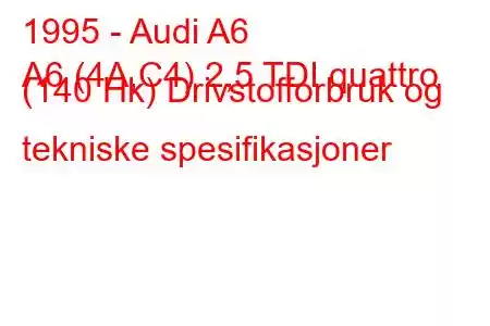 1995 - Audi A6
A6 (4A,C4) 2,5 TDI quattro (140 Hk) Drivstofforbruk og tekniske spesifikasjoner