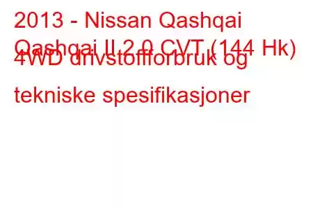 2013 - Nissan Qashqai
Qashqai II 2.0 CVT (144 Hk) 4WD drivstoffforbruk og tekniske spesifikasjoner