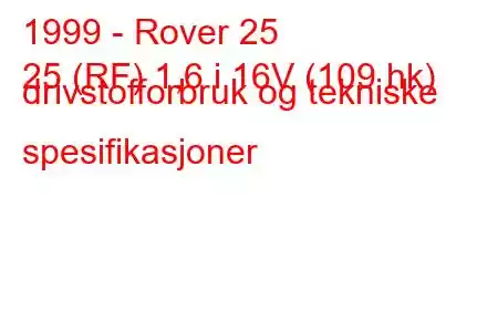 1999 - Rover 25
25 (RF) 1,6 i 16V (109 hk) drivstofforbruk og tekniske spesifikasjoner