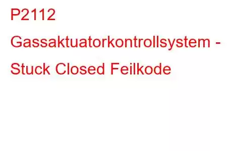 P2112 Gassaktuatorkontrollsystem - Stuck Closed Feilkode