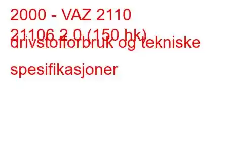 2000 - VAZ 2110
21106 2.0 (150 hk) drivstofforbruk og tekniske spesifikasjoner