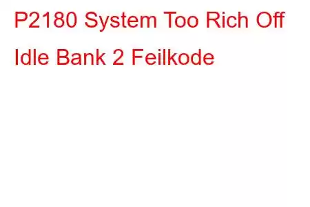 P2180 System Too Rich Off Idle Bank 2 Feilkode