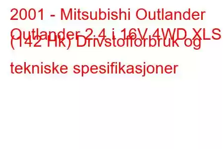 2001 - Mitsubishi Outlander
Outlander 2.4 i 16V 4WD XLS (142 Hk) Drivstofforbruk og tekniske spesifikasjoner