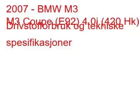 2007 - BMW M3
M3 Coupe (E92) 4.0i (420 Hk) Drivstofforbruk og tekniske spesifikasjoner