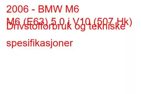 2006 - BMW M6
M6 (E63) 5.0 i V10 (507 Hk) Drivstofforbruk og tekniske spesifikasjoner