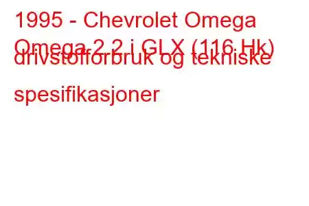 1995 - Chevrolet Omega
Omega 2.2 i GLX (116 Hk) drivstofforbruk og tekniske spesifikasjoner