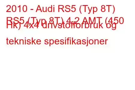 2010 - Audi RS5 (Typ 8T)
RS5 (Typ 8T) 4,2 AMT (450 Hk) 4x4 drivstofforbruk og tekniske spesifikasjoner