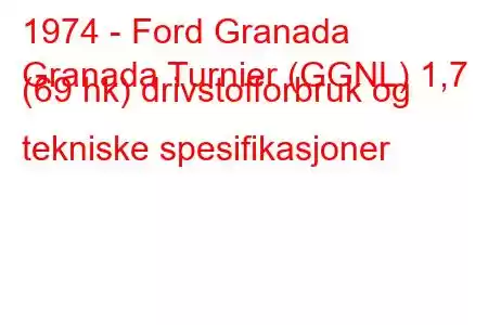 1974 - Ford Granada
Granada Turnier (GGNL) 1,7 (69 hk) drivstofforbruk og tekniske spesifikasjoner