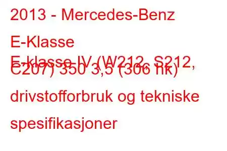 2013 - Mercedes-Benz E-Klasse
E-klasse IV (W212, S212, C207) 350 3,5 (306 hk) drivstofforbruk og tekniske spesifikasjoner